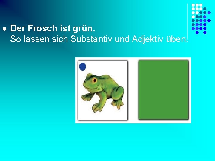 l Der Frosch ist grün. So lassen sich Substantiv und Adjektiv üben. 