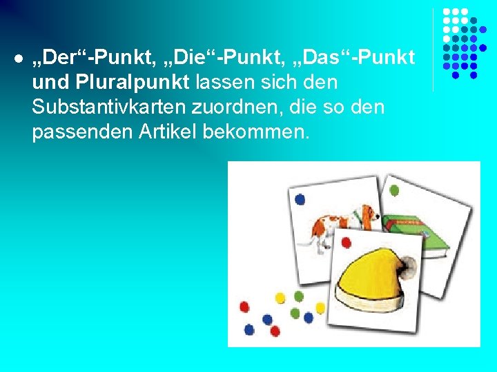 l „Der“-Punkt, „Die“-Punkt, „Das“-Punkt und Pluralpunkt lassen sich den Substantivkarten zuordnen, die so den