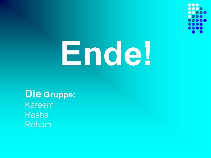 Ende! Die Gruppe: Kareem Rasha Reham 