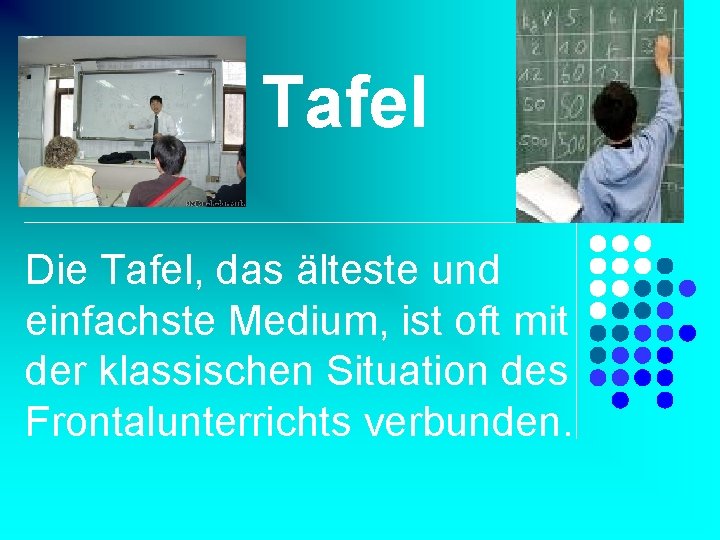 Tafel Die Tafel, das älteste und einfachste Medium, ist oft mit der klassischen Situation