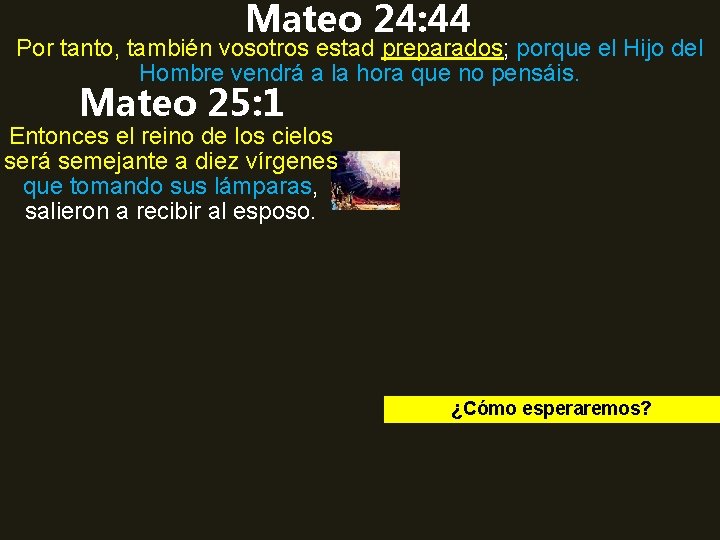 Mateo 24: 44 Por tanto, también vosotros estad preparados; porque el Hijo del Hombre