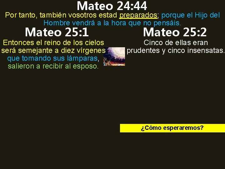 Mateo 24: 44 Por tanto, también vosotros estad preparados; porque el Hijo del Hombre