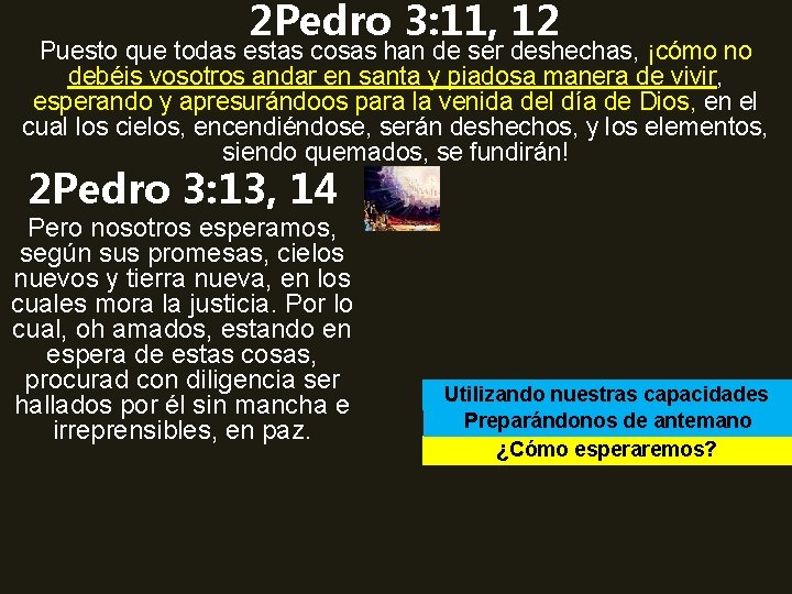 2 Pedro 3: 11, 12 Puesto que todas estas cosas han de ser deshechas,