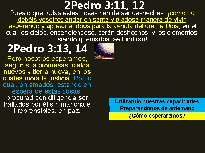 2 Pedro 3: 11, 12 Puesto que todas estas cosas han de ser deshechas,