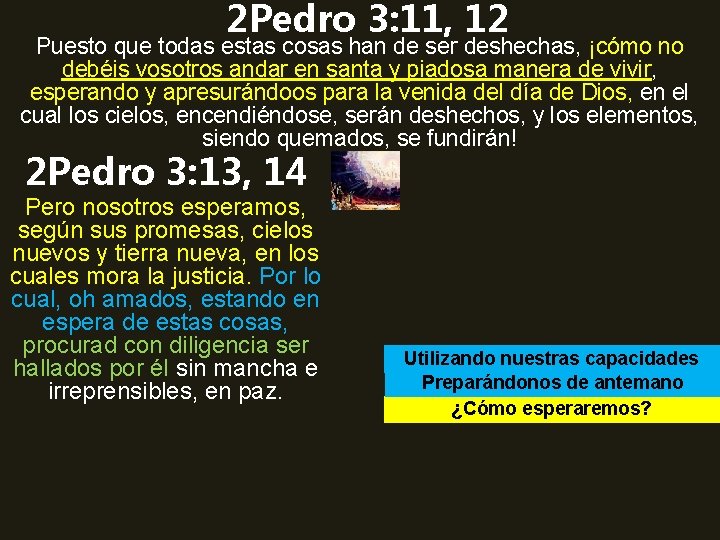 2 Pedro 3: 11, 12 Puesto que todas estas cosas han de ser deshechas,