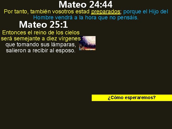 Mateo 24: 44 Por tanto, también vosotros estad preparados; porque el Hijo del Hombre