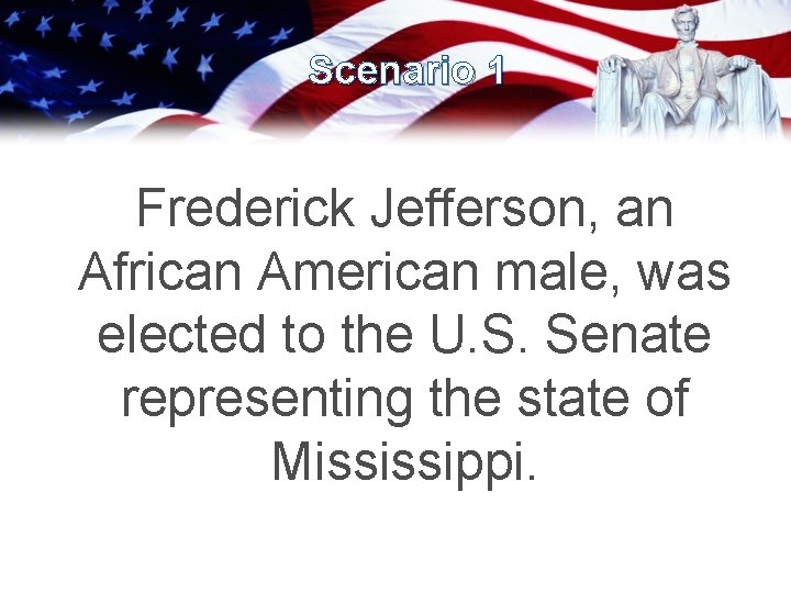 Scenario 1 Frederick Jefferson, an African American male, was elected to the U. S.