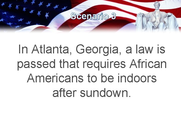 Scenario 3 In Atlanta, Georgia, a law is passed that requires African Americans to