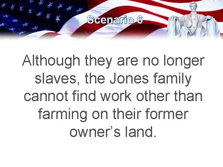 Scenario 6 Although they are no longer slaves, the Jones family cannot find work