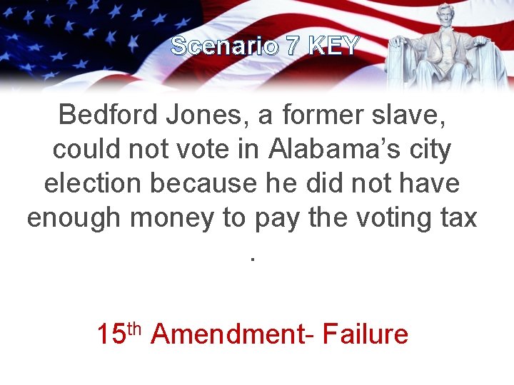 Scenario 7 KEY Bedford Jones, a former slave, could not vote in Alabama’s city