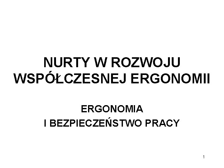 NURTY W ROZWOJU WSPÓŁCZESNEJ ERGONOMII ERGONOMIA I BEZPIECZEŃSTWO PRACY 1 