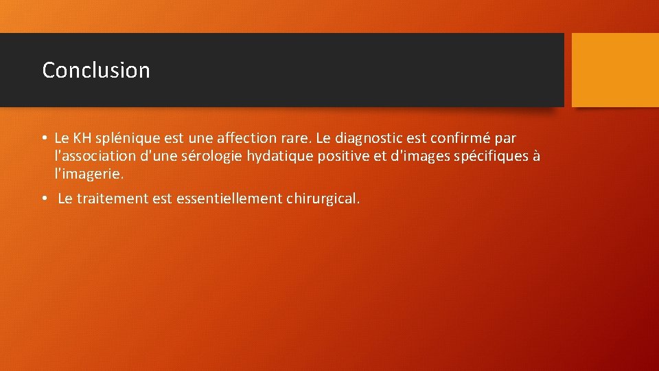 Conclusion • Le KH splénique est une affection rare. Le diagnostic est confirmé par