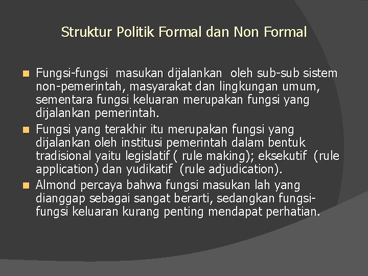 Struktur Politik Formal dan Non Formal Fungsi-fungsi masukan dijalankan oleh sub-sub sistem non-pemerintah, masyarakat