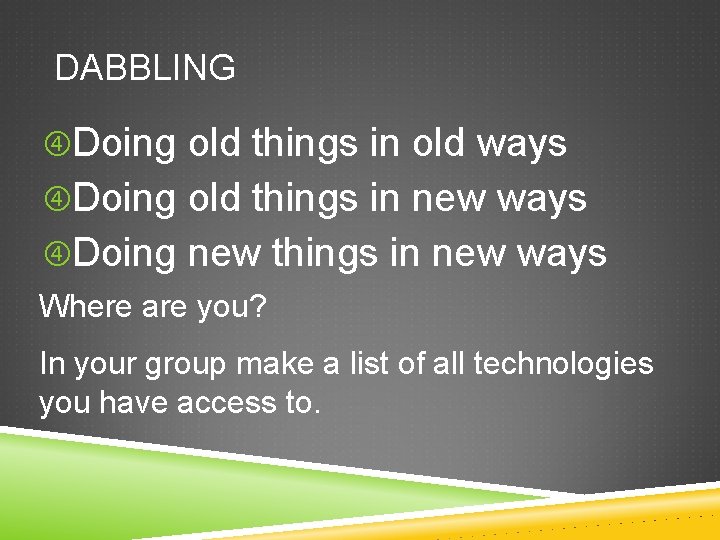 DABBLING Doing old things in old ways Doing old things in new ways Doing