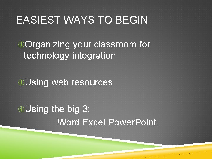 EASIEST WAYS TO BEGIN Organizing your classroom for technology integration Using web resources Using