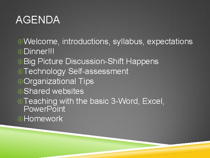 AGENDA Welcome, introductions, syllabus, expectations Dinner!!! Big Picture Discussion-Shift Happens Technology Self-assessment Organizational Tips