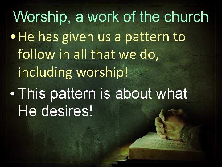 Worship, a work of the church • He has given us a pattern to