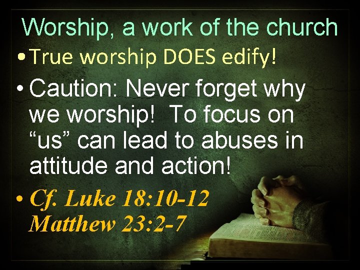 Worship, a work of the church • True worship DOES edify! • Caution: Never