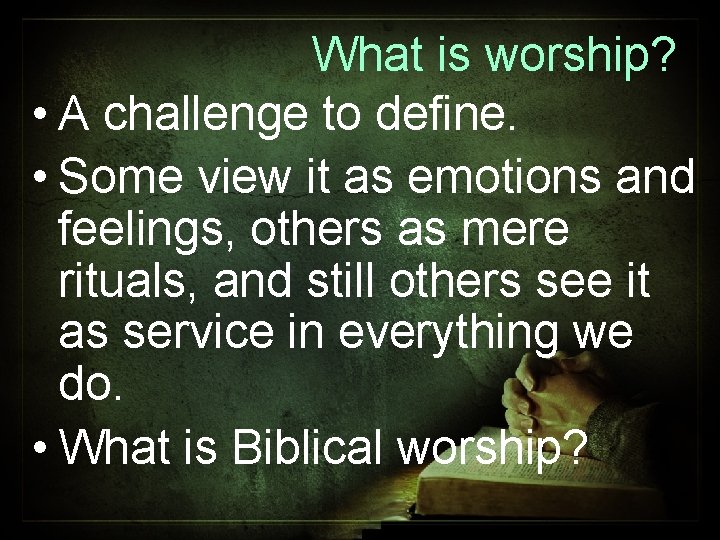 What is worship? • A challenge to define. • Some view it as emotions