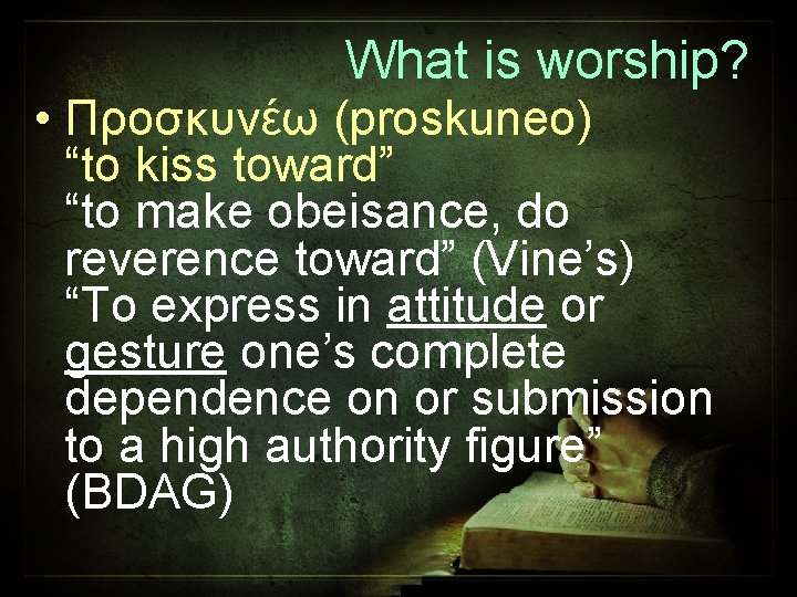 What is worship? • Προσκυνέω (proskuneo) “to kiss toward” “to make obeisance, do reverence