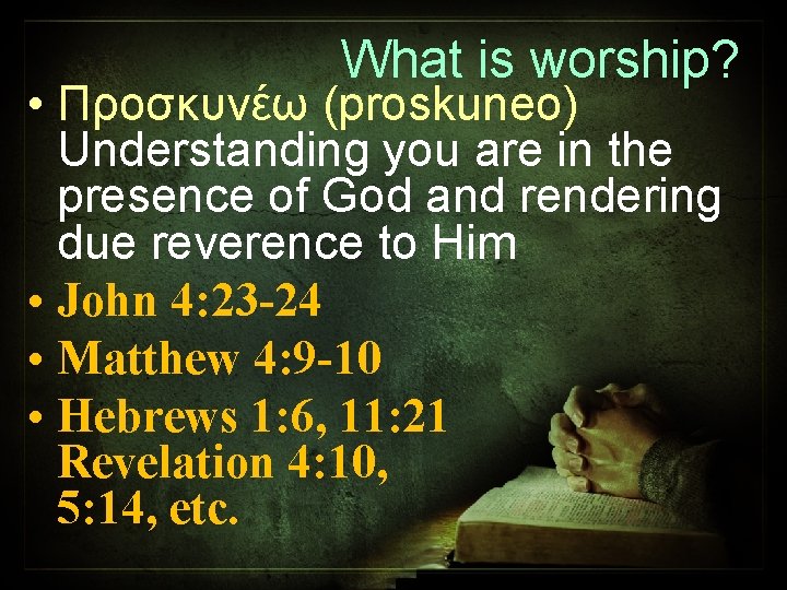 What is worship? • Προσκυνέω (proskuneo) Understanding you are in the presence of God