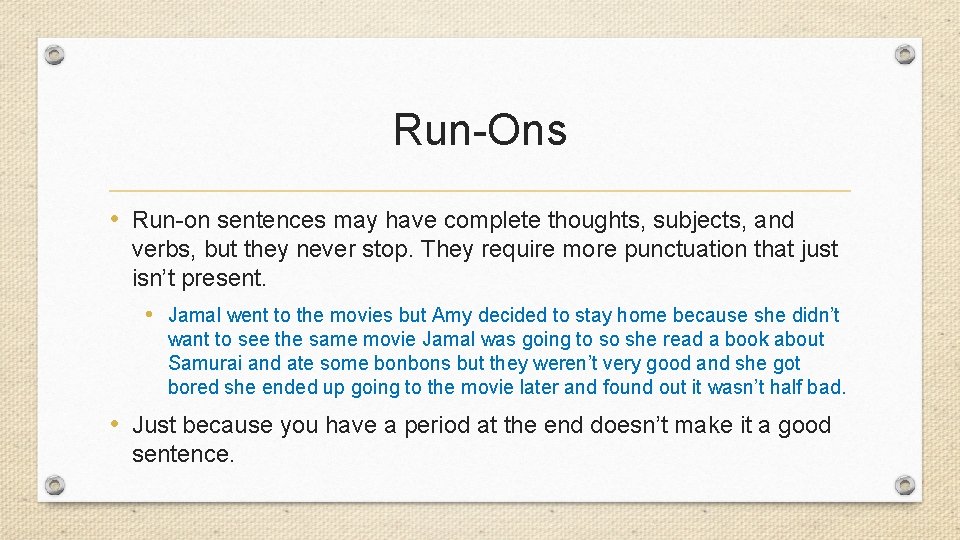 Run-Ons • Run-on sentences may have complete thoughts, subjects, and verbs, but they never