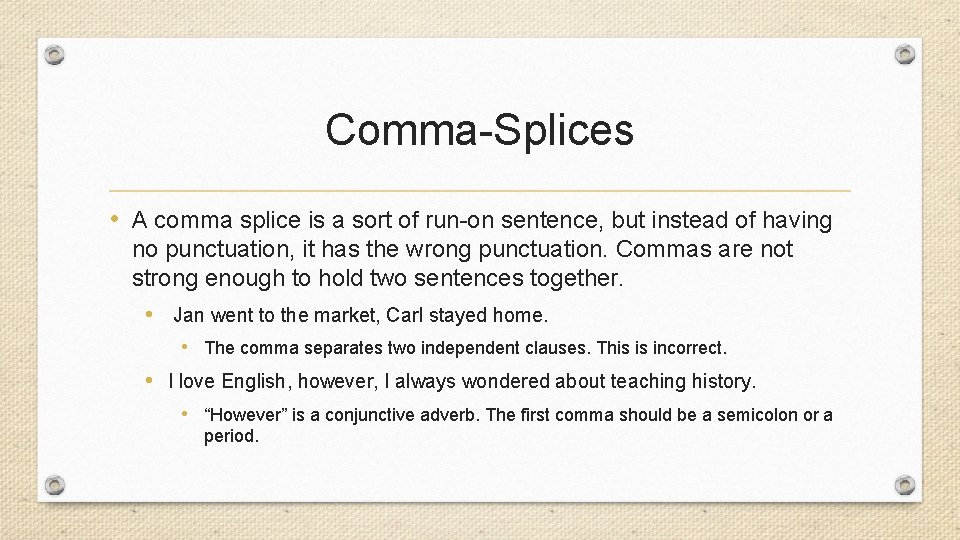 Comma-Splices • A comma splice is a sort of run-on sentence, but instead of