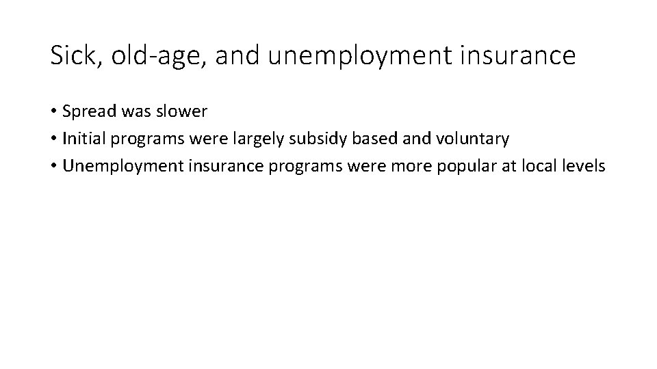 Sick, old-age, and unemployment insurance • Spread was slower • Initial programs were largely