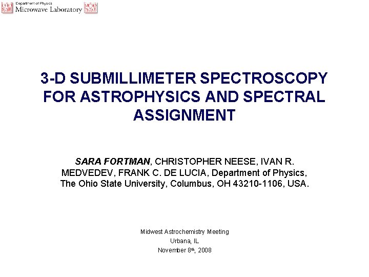 3 -D SUBMILLIMETER SPECTROSCOPY FOR ASTROPHYSICS AND SPECTRAL ASSIGNMENT SARA FORTMAN, CHRISTOPHER NEESE, IVAN
