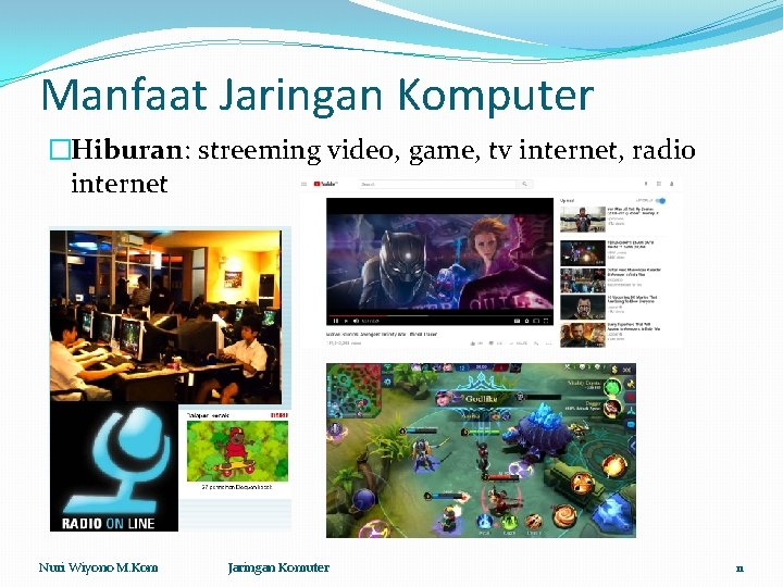 Manfaat Jaringan Komputer �Hiburan: streeming video, game, tv internet, radio internet Nuri Wiyono M.