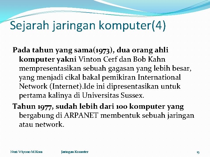 Sejarah jaringan komputer(4) Pada tahun yang sama(1973), dua orang ahli komputer yakni Vinton Cerf