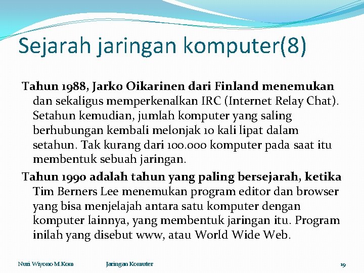 Sejarah jaringan komputer(8) Tahun 1988, Jarko Oikarinen dari Finland menemukan dan sekaligus memperkenalkan IRC