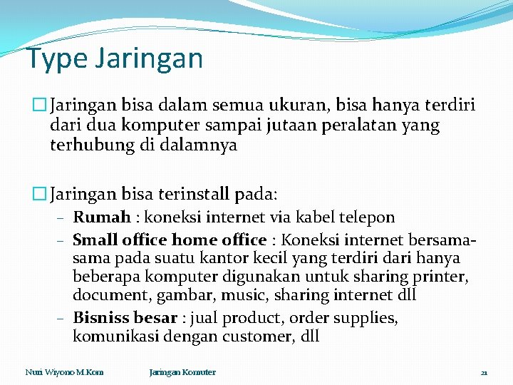 Type Jaringan � Jaringan bisa dalam semua ukuran, bisa hanya terdiri dari dua komputer