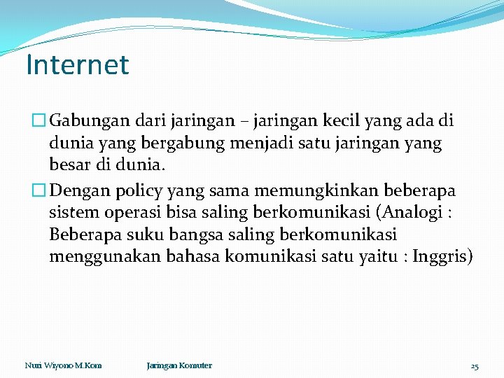 Internet � Gabungan dari jaringan – jaringan kecil yang ada di dunia yang bergabung