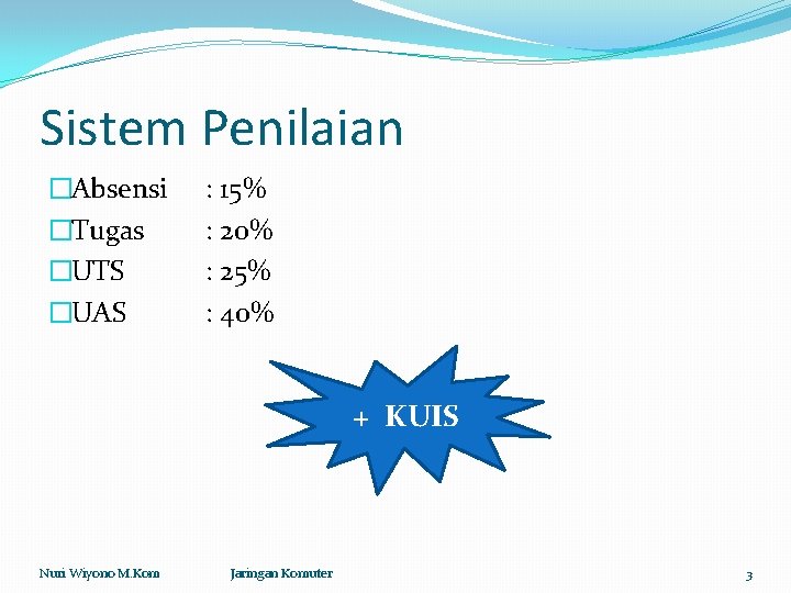 Sistem Penilaian �Absensi �Tugas �UTS �UAS : 15% : 20% : 25% : 40%