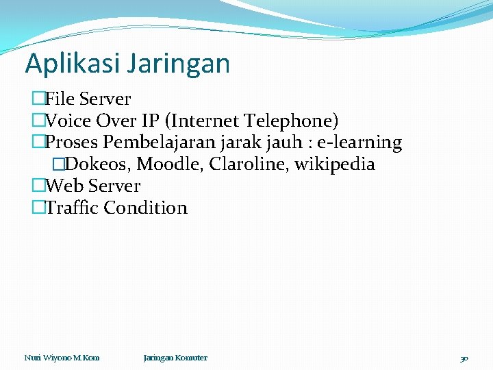 Aplikasi Jaringan �File Server �Voice Over IP (Internet Telephone) �Proses Pembelajaran jarak jauh :