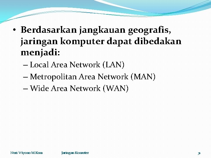  • Berdasarkan jangkauan geografis, jaringan komputer dapat dibedakan menjadi: – Local Area Network