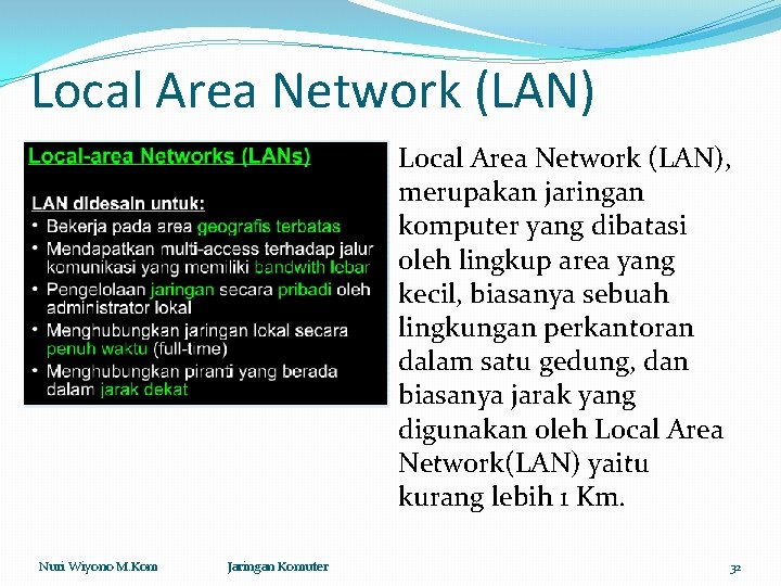 Local Area Network (LAN), merupakan jaringan komputer yang dibatasi oleh lingkup area yang kecil,