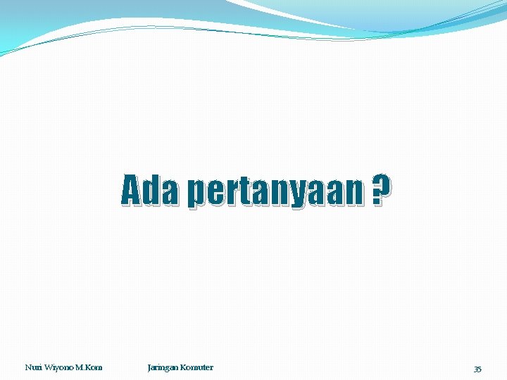 Ada pertanyaan ? Nuri Wiyono M. Kom Jaringan Komuter 35 