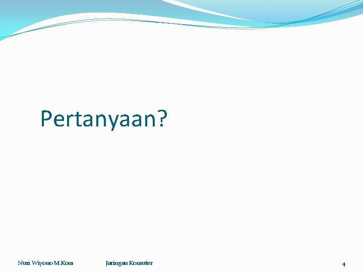 Pertanyaan? Nuri Wiyono M. Kom Jaringan Komuter 4 