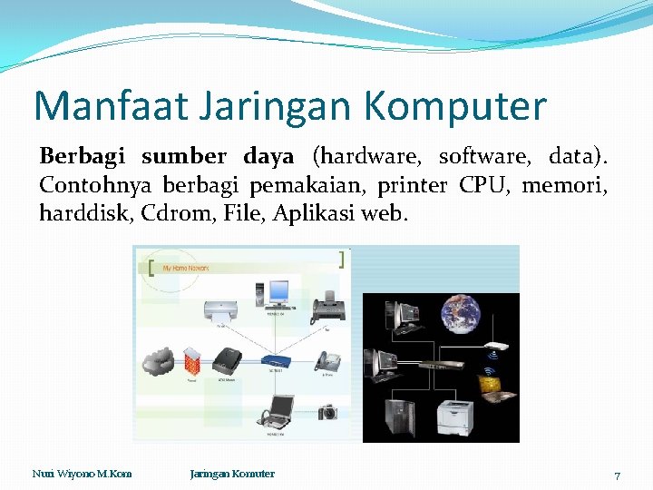 Manfaat Jaringan Komputer Berbagi sumber daya (hardware, software, data). Contohnya berbagi pemakaian, printer CPU,