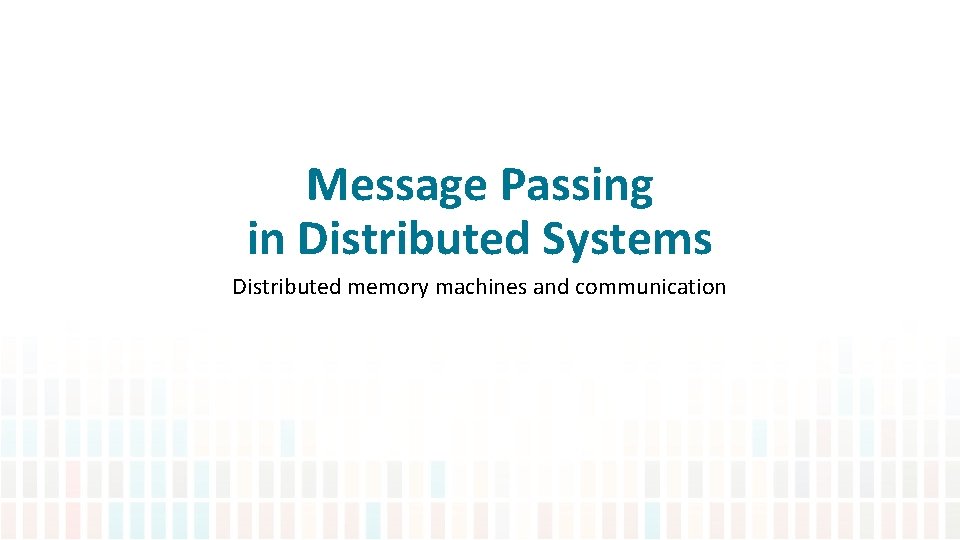 Message Passing in Distributed Systems Distributed memory machines and communication 