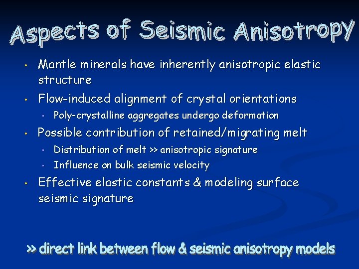  • • Mantle minerals have inherently anisotropic elastic structure Flow-induced alignment of crystal