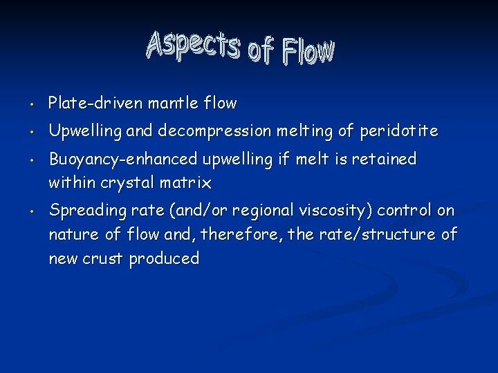  • Plate-driven mantle flow • Upwelling and decompression melting of peridotite • •