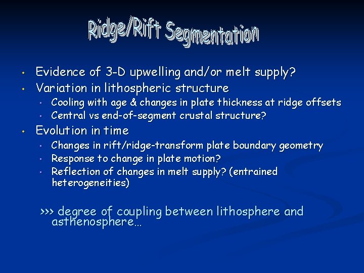  • • Evidence of 3 -D upwelling and/or melt supply? Variation in lithospheric