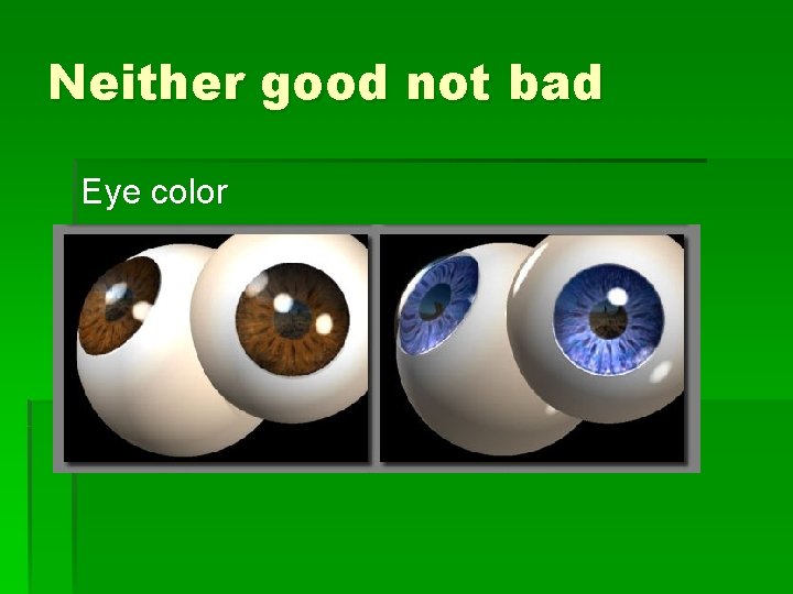 Neither good not bad Eye color 