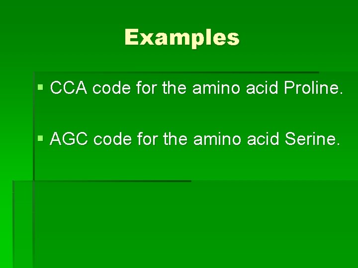 Examples § CCA code for the amino acid Proline. § AGC code for the