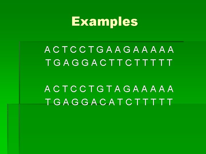 Examples ACTCCTGAAGAAAAA TGAGGACTTCTTTTT ACTCCTGTAGAAAAA TGAGGACATCTTTTT 