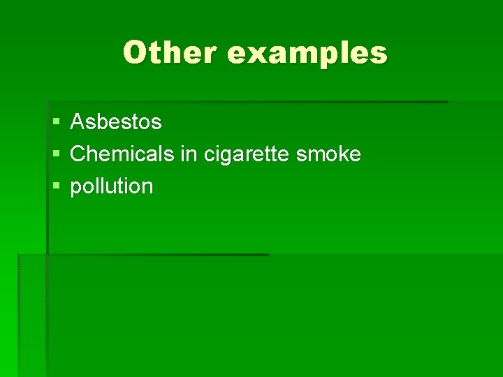 Other examples § § § Asbestos Chemicals in cigarette smoke pollution 