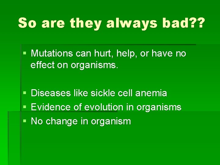 So are they always bad? ? § Mutations can hurt, help, or have no